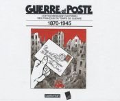 book cover of Guerre et Poste : L'extraordinaire quotidien des Français en temps de guerre 1870-1945 by Jacques Tardi|Laurent Albaret