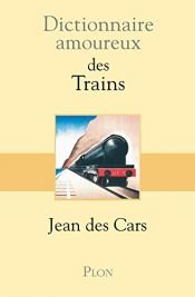 book cover of Dictionnaire amoureux des trains by Jean Des Cars