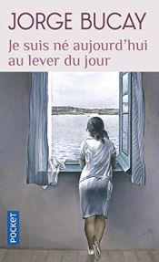 book cover of Je suis né aujourd'hui au lever du jour by Jorge Bucay