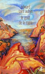 book cover of Le goût de la mère - Prix Fémina 2007 du roman étranger by Edward Saint Aubyn