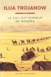book cover of Le collectionneur de mondes by Ilija Trojanow