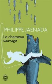 book cover of Le chameau sauvage by Philippe Jaenada