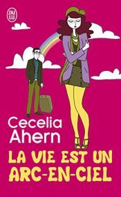book cover of La vie est un arc-en-ciel by Cecelia Ahern