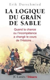 book cover of La Logique du grain de sable : quand la chance ou l'incompétence a changé le cours de l'Histoire by Erik Durschmied