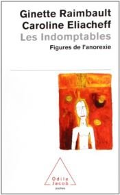 book cover of Les Indomptables : Figures de l'anorexie by Caroline Eliacheff|Ginette Raimbault