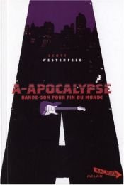 book cover of A-Apocalypse : Bande-son pour fin du monde by Scott Westerfeld