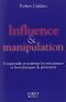 Influence et Manipulation : Comprendre et Maîtriser les mécanismes et les techniques de persuasion