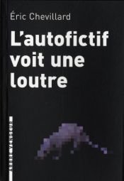 book cover of L'autofictif voit une loutre : Journal 2008-2009 by Eric Chevillard