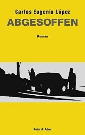 book cover of Abgesoffen by Carlos Eugenio López|Susanna Mende