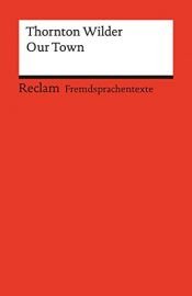 book cover of Our Town. A Play in Three Acts (Lernmaterialien) (Reclams Universal-Bibliothek (Reihenkürzel: RUB), (TBA-Kürzel: 0666) by Thornton Wilder