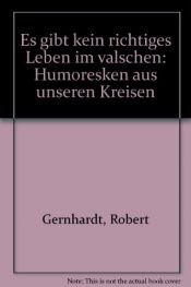 book cover of Es gibt kein richtiges Leben im valschen : Humoresken aus unseren Kreisen by Robert Gernhardt