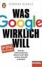 Was Google wirklich will: Wie der einflussreichste Konzern der Welt unsere Zukunft verändert - Ein SPIEGEL-Buch