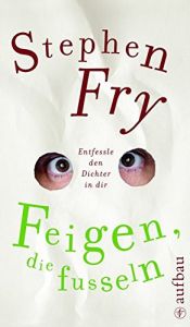 book cover of Feigen, die fusseln: Entfessle den Dichter in dir by Stephen Fry