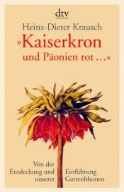 book cover of Kaiserkron und Päonien rot ...: Von der Entdeckung und Einführung unserer Gartenblumen by Heinz-Dieter Krausch
