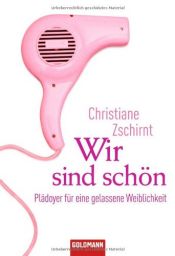 book cover of Wir sind schön: Plädoyer für eine gelassene Weiblichkeit by Christiane Zschirnt