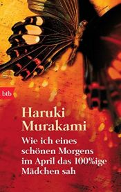 book cover of Wie ich eines schönen Morgens im April das 100%ige Mädchen sah by Haruki Murakami