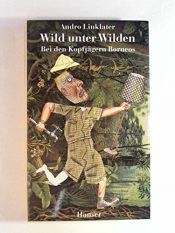 book cover of Wild unter Wilden. Bei den Kopfjägern Borneos by Andro Linklater