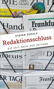 book cover of Redaktionsschluss: Die Zeit nach der Zeitung by Stefan Schulz