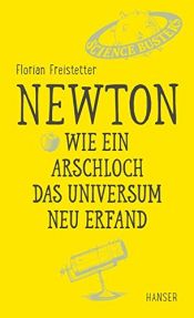 book cover of Newton - Wie ein Arschloch das Universum neu erfand by Florian Freistetter
