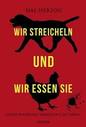 book cover of Wir streicheln und wir essen sie: Unser paradoxes Verhältnis zu Tieren by Hal Herzog