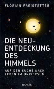 book cover of Die Neuentdeckung des Himmels: Auf der Suche nach Leben im Universum by Florian Freistetter