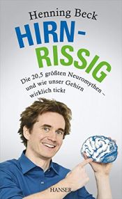 book cover of Hirnrissig: Die 20,5 größten Neuromythen - und wie unser Gehirn wirklich tickt by Henning Beck