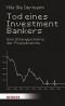Tod eines Investmentbankers: Eine Sittengeschichte der Finanzbranche