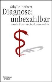 book cover of Diagnose: unbezahlbar. Aus der Praxis der Zweiklassenmedizin by Sibylle Herbert