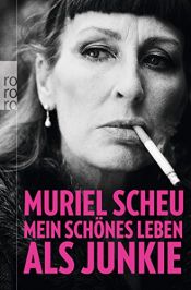 book cover of Mein schönes Leben als Junkie by Muriel Scheu