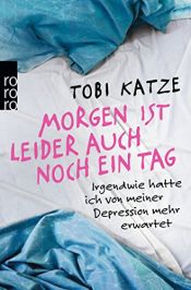 book cover of Morgen ist leider auch noch ein Tag: Irgendwie hatte ich von meiner Depression mehr erwartet by Tobi Katze