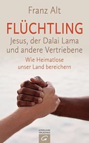 book cover of Flüchtling: Jesus, der Dalai Lama und andere Vertriebene. Wie Heimatlose unser Land bereichern by Franz Alt