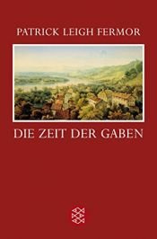 book cover of Die Zeit der Gaben: Zu Fuß nach Konstantinopel. Der Reise erster Teil by Jan Morris|Patrick Leigh Fermor
