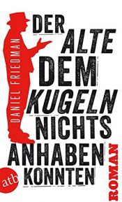 book cover of Der Alte, dem Kugeln nichts anhaben konnten: Roman by Daniel P. Friedman