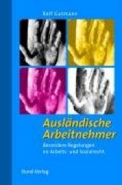 book cover of Ausländische Arbeitnehmer Besondere Regelungen im Arbeits- und Sozialrecht by Rolf Gutmann