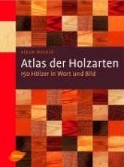 book cover of Atlas der Holzarten. 150 Hölzer in Wort und Bild by Aidan Walker