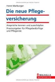 book cover of Die neue Pflegeversicherung: Ansprüche kennen und ausschöpfen; Praxisratgeber für Pflegebedürftige u by Horst Marburger