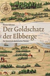 book cover of Der Goldschatz der Elbberge: Ein historisch-fantastischer Roman by Martin Schemm