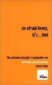 book cover of Be afraid honey, it's . . . FM4, Letzte Folge by Christoph Grissemann|Dirk Stermann