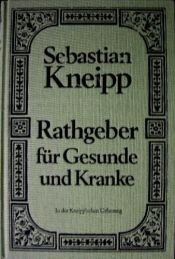 book cover of Rathgeber für Gesunde und Kranke by Sebastian Kneipp