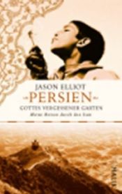 book cover of Persien - Gottes vergessener Garten. Meine Reise durch den Iran by Jason Elliot