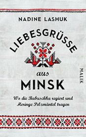 book cover of Liebesgrüße aus Minsk: Wo die Babuschka regiert und Heringe Pelzmäntel tragen by Nadine Lashuk