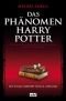 Das Phänomen Harry Potter: Alles über einen Jungen Zauberer, seine Fans und eine Magische Erfolgsgeschichte