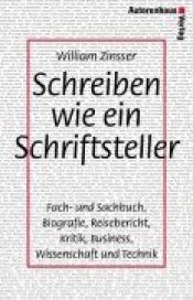 book cover of Schreiben wie ein Schriftsteller : Fach- und Sachbuch, Biografie, Reisebericht, Kritik, Business, Wissenschaft und Techn by William Zinsser
