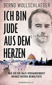 book cover of Ich bin Jude aus dem Herzen: Wie ich die Nazi-Vergangenheit meines Vaters bewältigte by Bernd Wollschlaeger