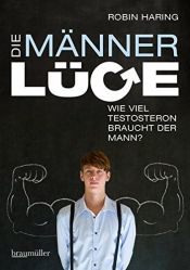 book cover of Die Männerlüge: Wie viel Testosteron braucht der Mann? by Robin Haring