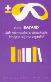 book cover of Jak rozmawiać o książkach, których się nie czytało? by Pierre Bayard