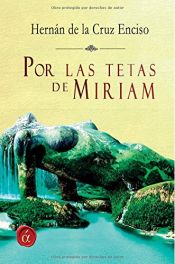 book cover of Por las tetas de Miriam by Hernán de la Cruz Enciso