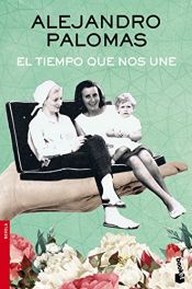 book cover of El Tiempo Que Nos Une by Alejandro Palomas