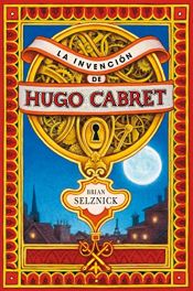 book cover of La invención de Hugo Cabret : una novela narrada con palabras e ilustraciones by Brian Selznick