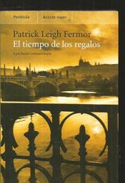 book cover of El Tiempo de los regalos : de pie hacia Constantinopla : desde Holanda hasta el curso medio del Danubio by Jan Morris|Patrick Leigh Fermor